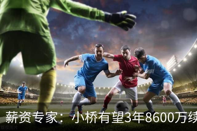 薪资专家：小桥有望3年8600万续约 太阳将被硬帽限制在第二土豪线