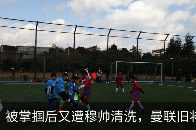 被掌掴后又遭穆帅清洗，曼联旧将有望回归，红魔今夏凑齐“三费”